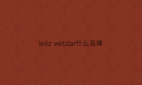 leitzwetzlar什么品牌(lervia是什么牌子)